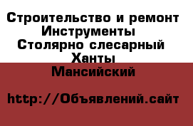 Строительство и ремонт Инструменты - Столярно-слесарный. Ханты-Мансийский